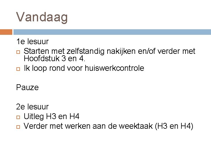 Vandaag 1 e lesuur Starten met zelfstandig nakijken en/of verder met Hoofdstuk 3 en
