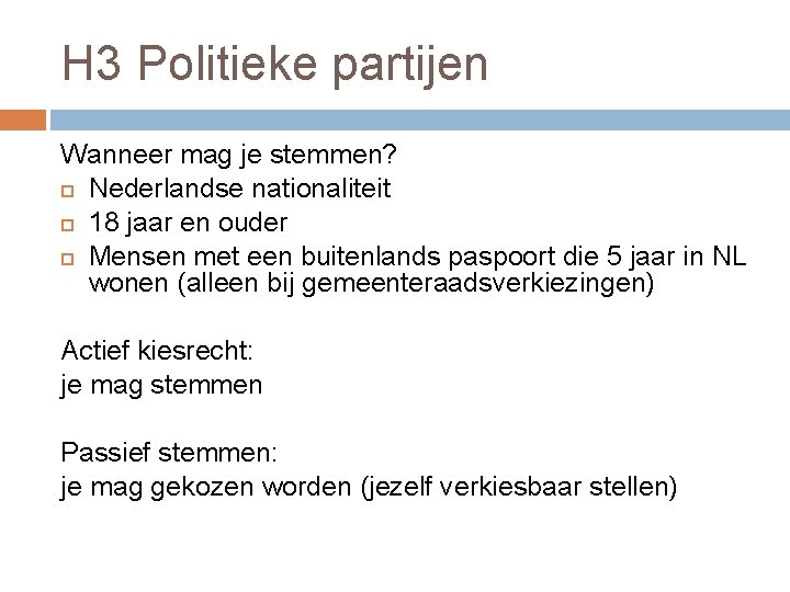 H 3 Politieke partijen Wanneer mag je stemmen? Nederlandse nationaliteit 18 jaar en ouder