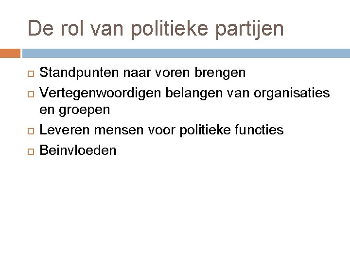 De rol van politieke partijen Standpunten naar voren brengen Vertegenwoordigen belangen van organisaties en