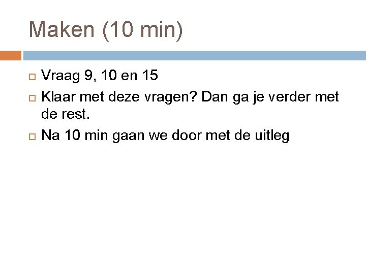 Maken (10 min) Vraag 9, 10 en 15 Klaar met deze vragen? Dan ga