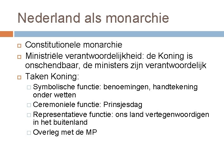 Nederland als monarchie Constitutionele monarchie Ministriële verantwoordelijkheid: de Koning is onschendbaar, de ministers zijn