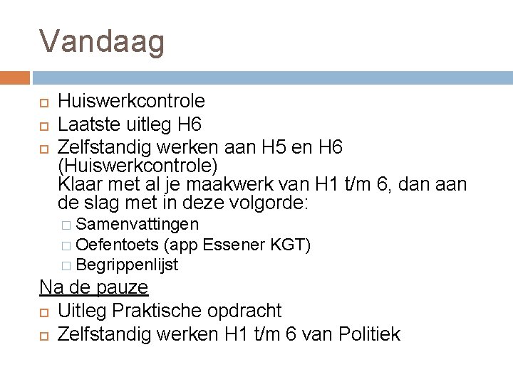 Vandaag Huiswerkcontrole Laatste uitleg H 6 Zelfstandig werken aan H 5 en H 6