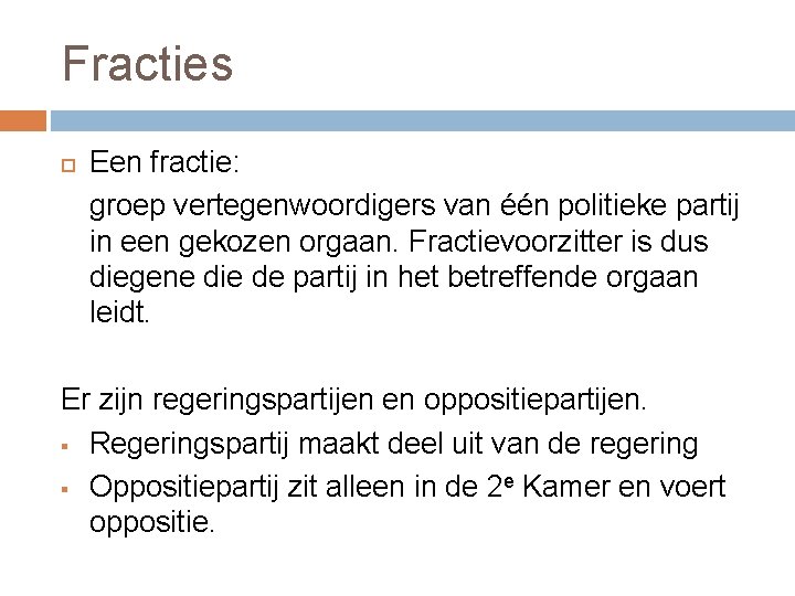 Fracties Een fractie: groep vertegenwoordigers van één politieke partij in een gekozen orgaan. Fractievoorzitter