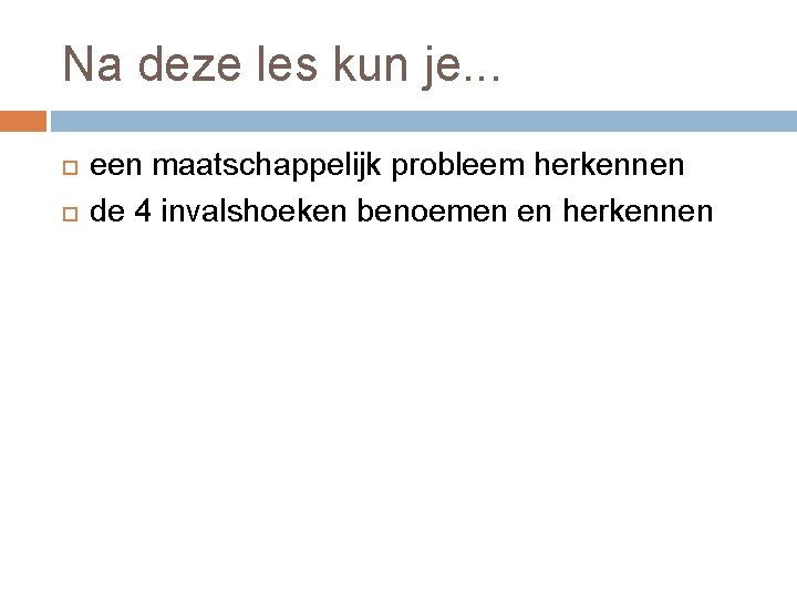 Na deze les kun je. . . een maatschappelijk probleem herkennen de 4 invalshoeken