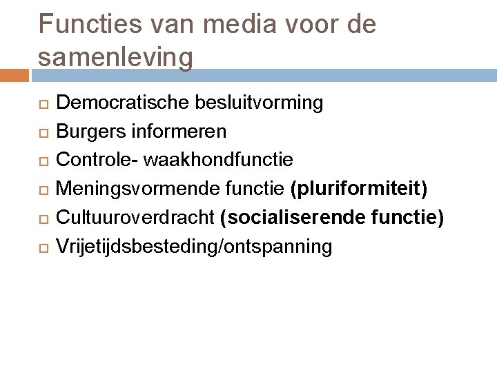 Functies van media voor de samenleving Democratische besluitvorming Burgers informeren Controle- waakhondfunctie Meningsvormende functie