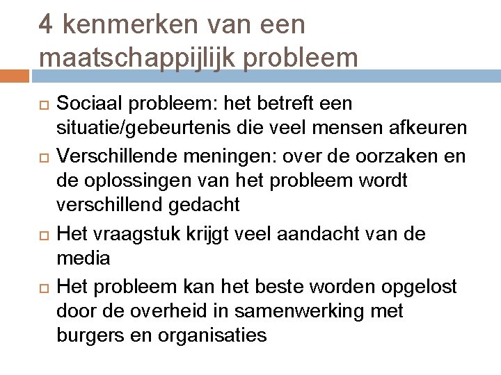 4 kenmerken van een maatschappijlijk probleem Sociaal probleem: het betreft een situatie/gebeurtenis die veel