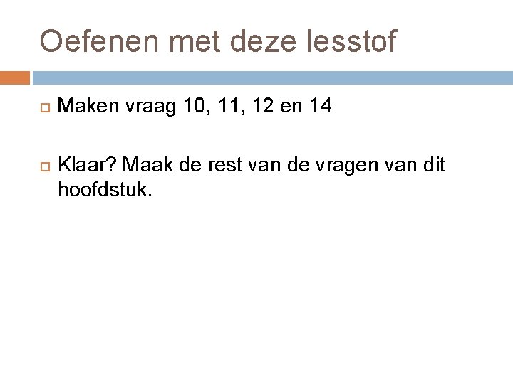 Oefenen met deze lesstof Maken vraag 10, 11, 12 en 14 Klaar? Maak de