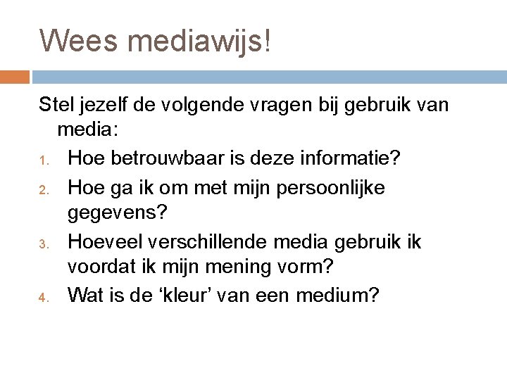 Wees mediawijs! Stel jezelf de volgende vragen bij gebruik van media: 1. Hoe betrouwbaar