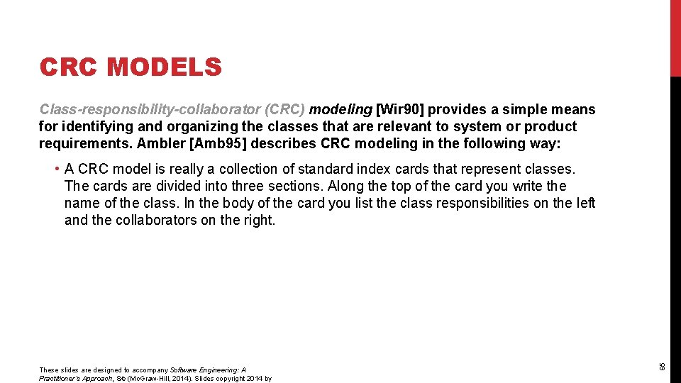 CRC MODELS Class-responsibility-collaborator (CRC) modeling [Wir 90] provides a simple means for identifying and