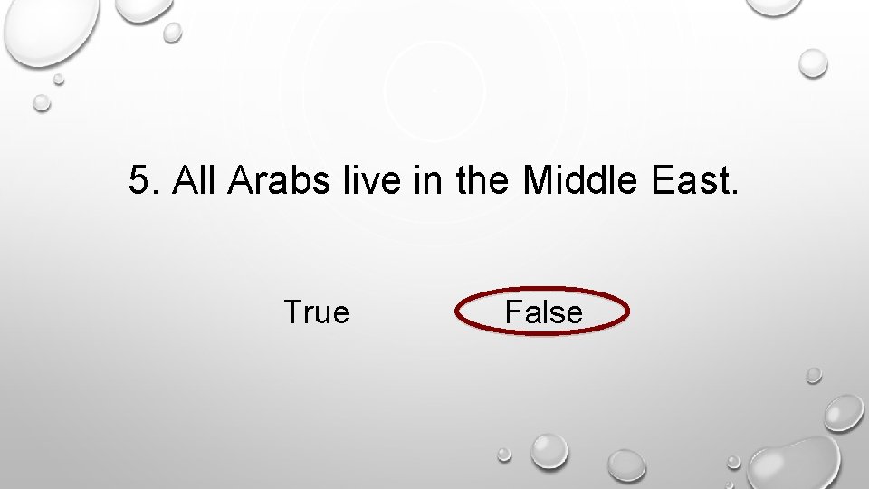 5. All Arabs live in the Middle East. True False 