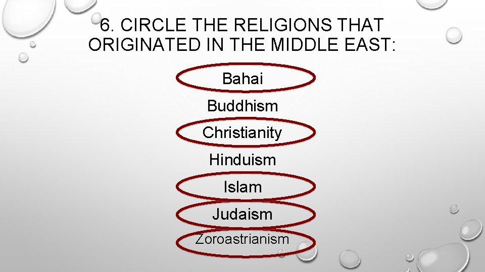 6. CIRCLE THE RELIGIONS THAT ORIGINATED IN THE MIDDLE EAST: Bahai Buddhism Christianity Hinduism