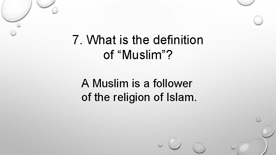 7. What is the definition of “Muslim”? A Muslim is a follower of the