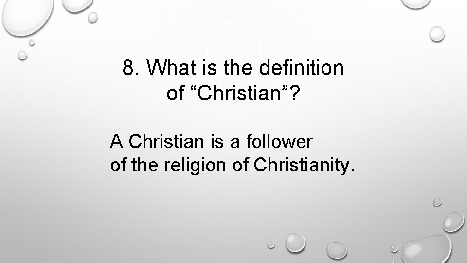 8. What is the definition of “Christian”? A Christian is a follower of the