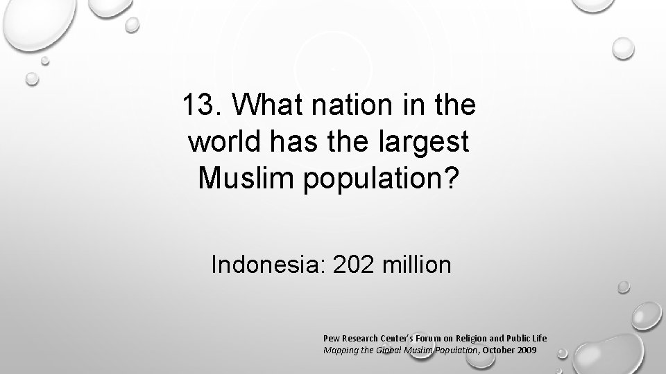 13. What nation in the world has the largest Muslim population? Indonesia: 202 million