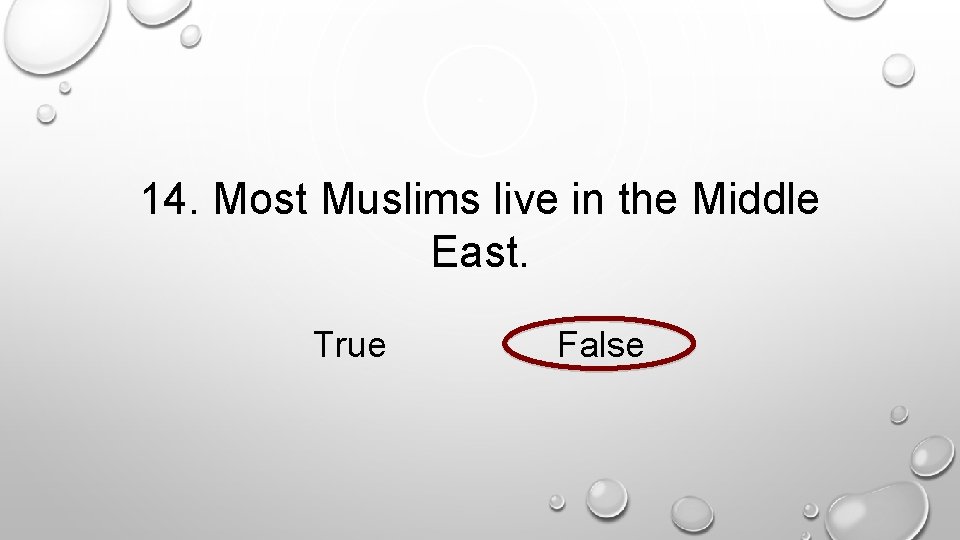 14. Most Muslims live in the Middle East. True False 