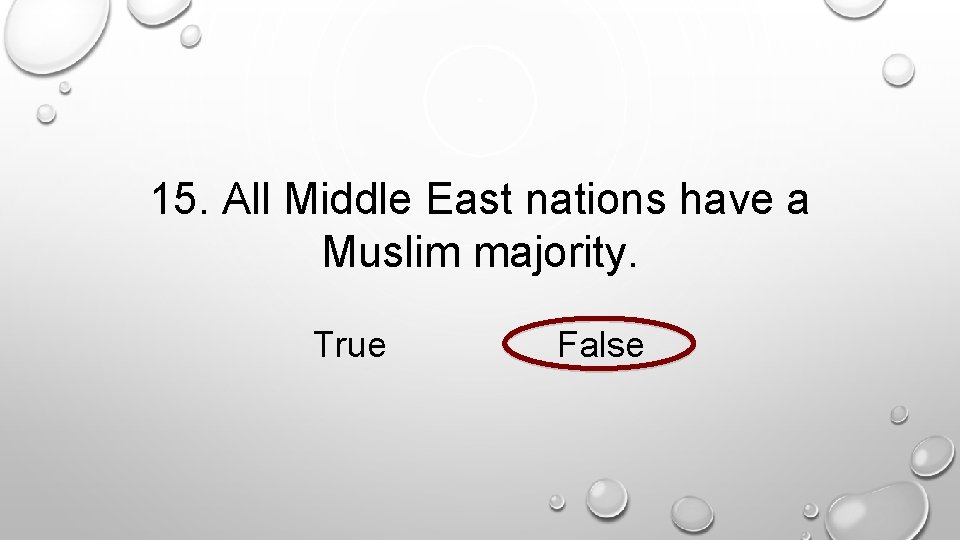 15. All Middle East nations have a Muslim majority. True False 