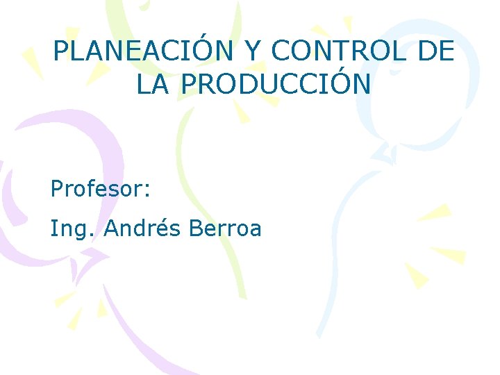 PLANEACIN Y CONTROL DE LA PRODUCCIN Profesor Ing
