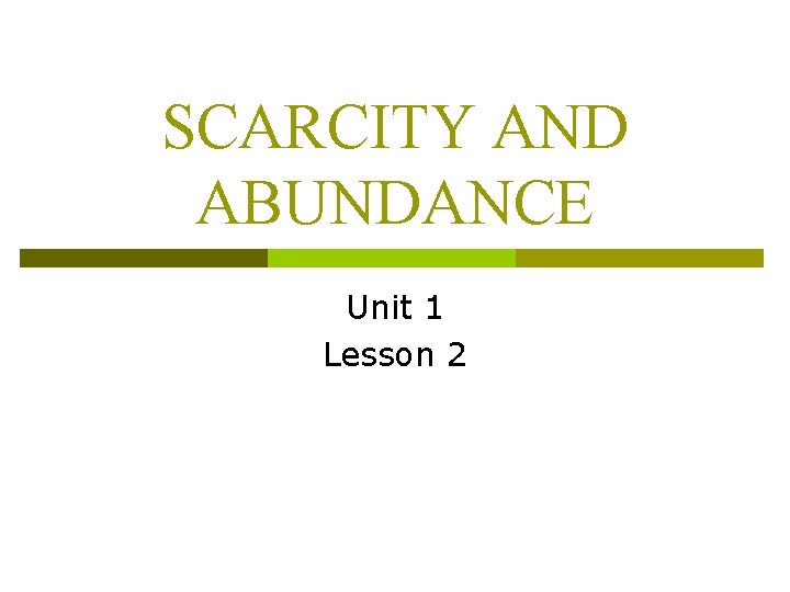 SCARCITY AND ABUNDANCE Unit 1 Lesson 2 