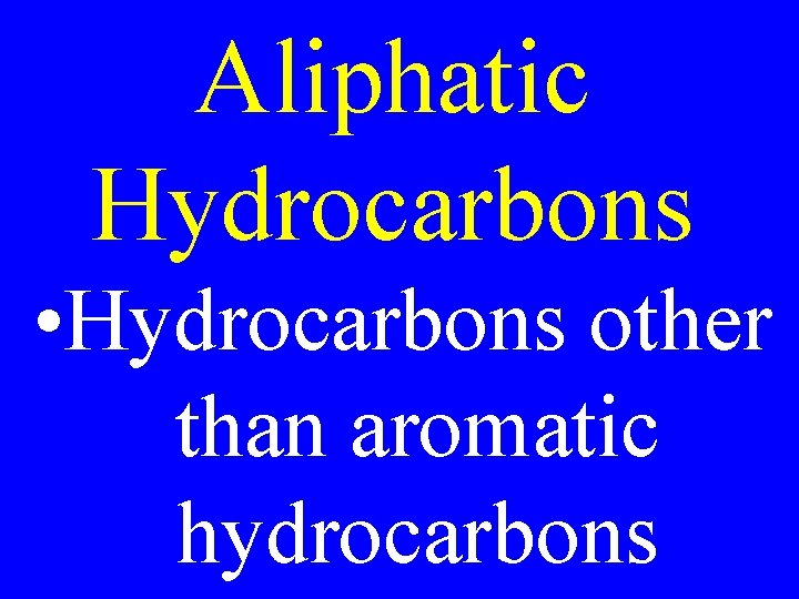 Aliphatic Hydrocarbons • Hydrocarbons other than aromatic hydrocarbons 