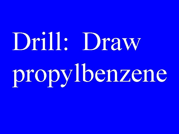 Drill: Draw propylbenzene 