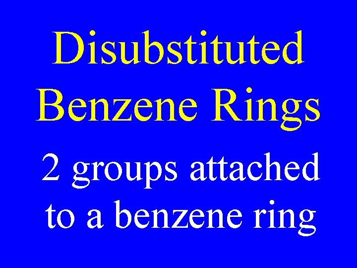 Disubstituted Benzene Rings 2 groups attached to a benzene ring 