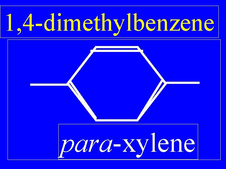 1, 4 -dimethylbenzene para-xylene 