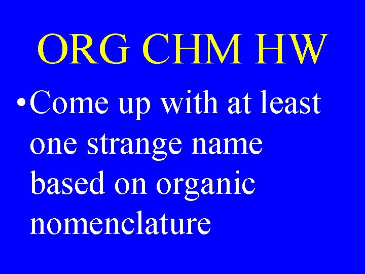 ORG CHM HW • Come up with at least one strange name based on