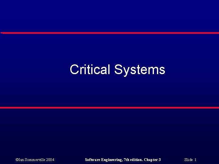 Critical Systems ©Ian Sommerville 2004 Software Engineering, 7 th edition. Chapter 3 Slide 1