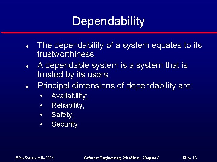 Dependability l l l The dependability of a system equates to its trustworthiness. A