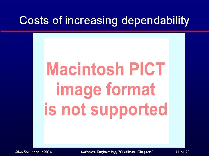 Costs of increasing dependability ©Ian Sommerville 2004 Software Engineering, 7 th edition. Chapter 3