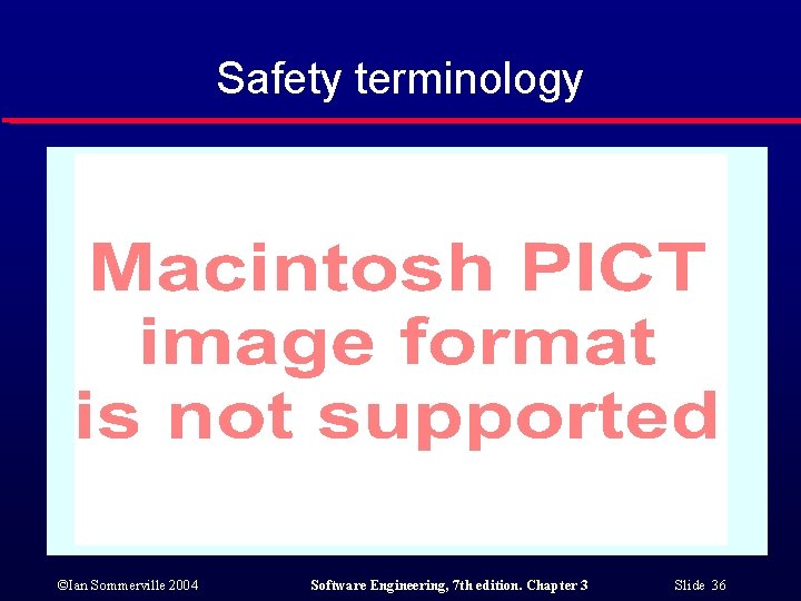 Safety terminology ©Ian Sommerville 2004 Software Engineering, 7 th edition. Chapter 3 Slide 36