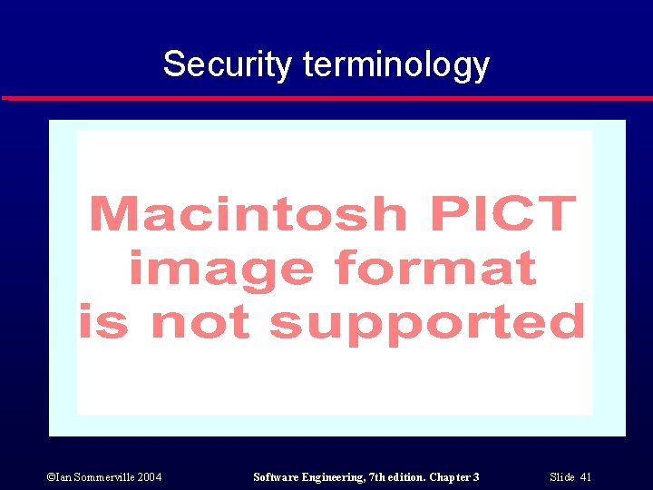 Security terminology ©Ian Sommerville 2004 Software Engineering, 7 th edition. Chapter 3 Slide 41