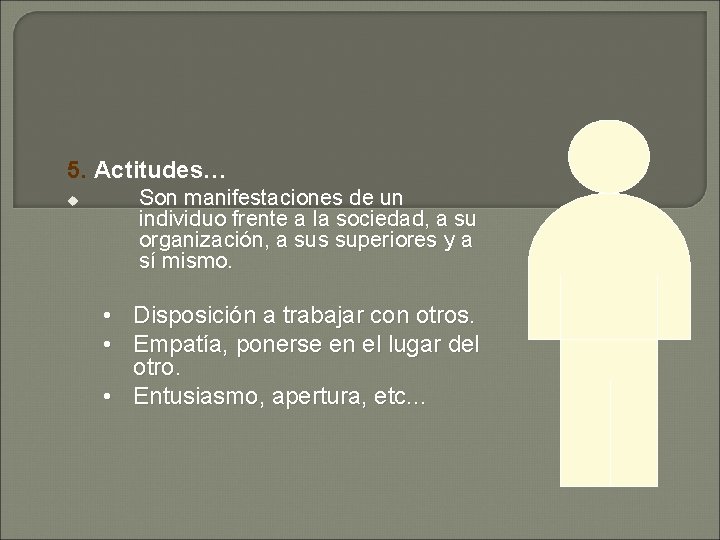 5. Actitudes… u Son manifestaciones de un individuo frente a la sociedad, a su