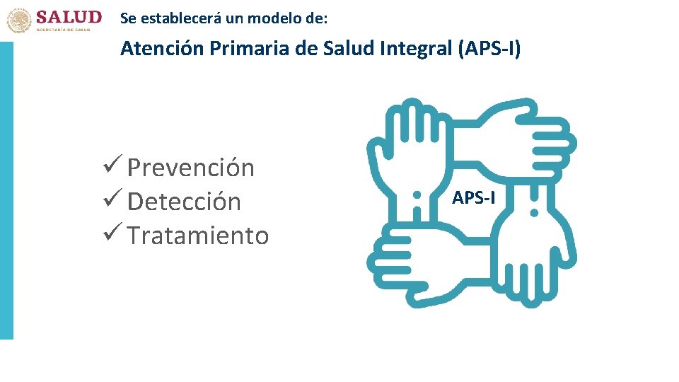 Se establecerá un modelo de: Atención Primaria de Salud Integral (APS-I) ü Prevención ü