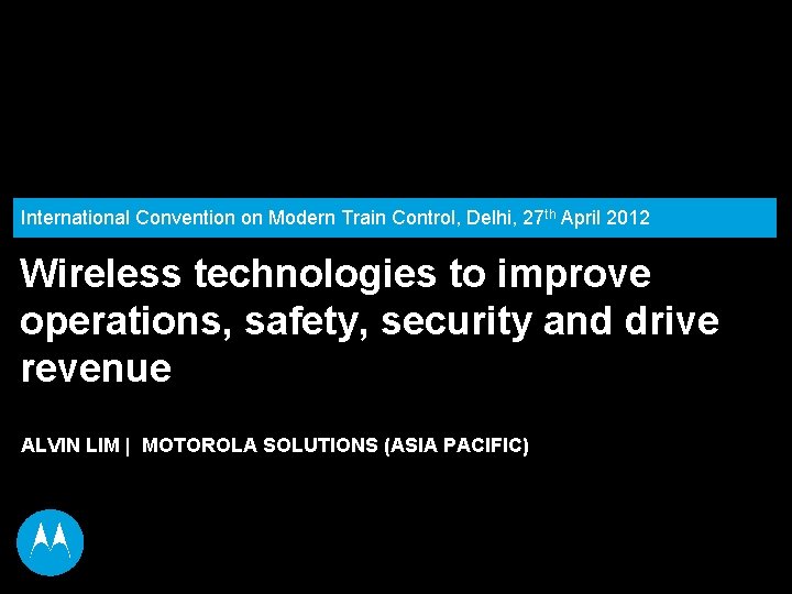 International Convention on Modern Train Control, Delhi, 27 th April 2012 Wireless technologies to