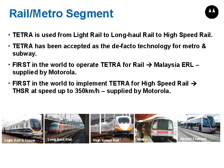 Rail/Metro Segment • TETRA is used from Light Rail to Long-haul Rail to High