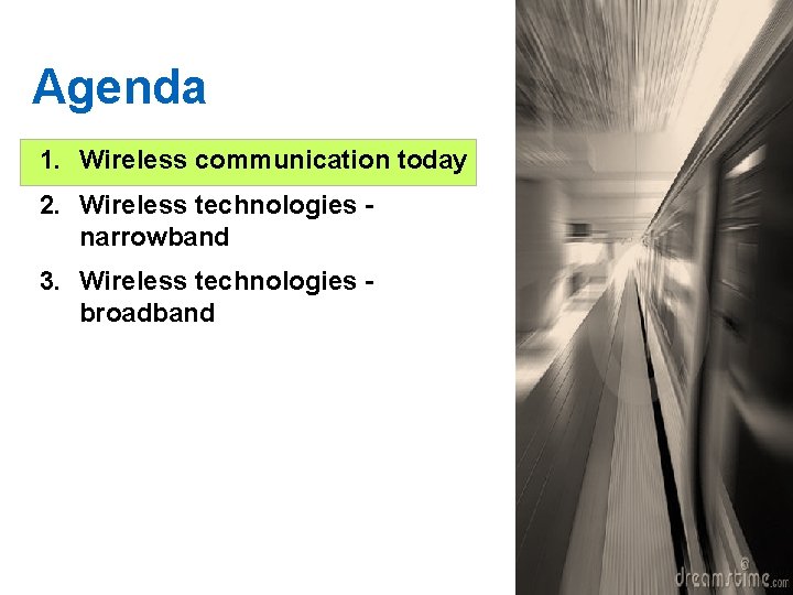 Agenda 1. Wireless communication today 2. Wireless technologies narrowband 3. Wireless technologies broadband 