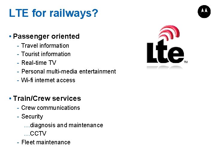 LTE for railways? • Passenger oriented - Travel information Tourist information Real-time TV Personal