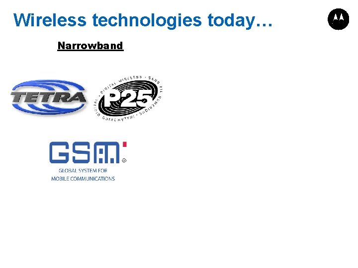 Wireless technologies today… Narrowband 