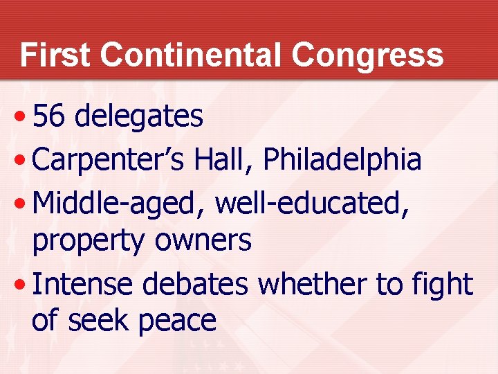 First Continental Congress • 56 delegates • Carpenter’s Hall, Philadelphia • Middle-aged, well-educated, property