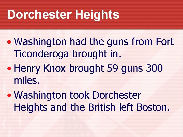 Dorchester Heights • Washington had the guns from Fort Ticonderoga brought in. • Henry