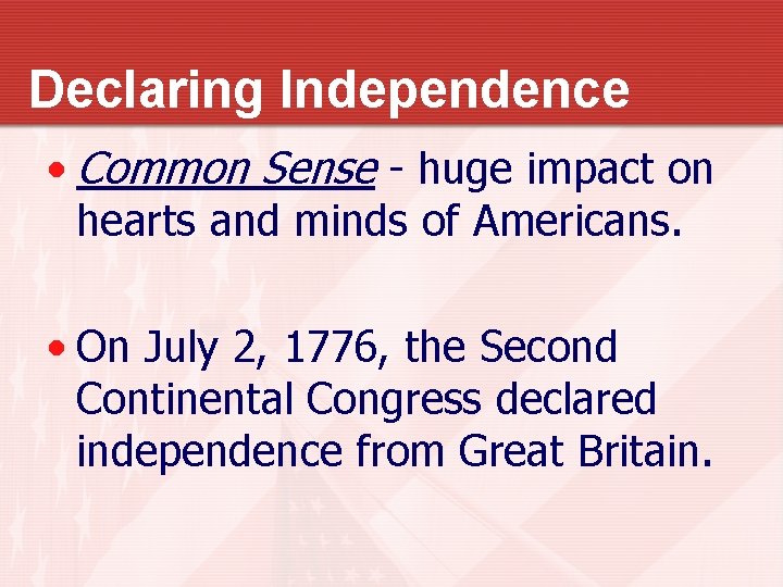 Declaring Independence • Common Sense - huge impact on hearts and minds of Americans.