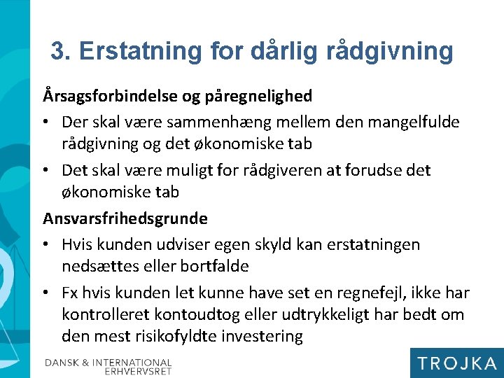 3. Erstatning for dårlig rådgivning Årsagsforbindelse og påregnelighed • Der skal være sammenhæng mellem