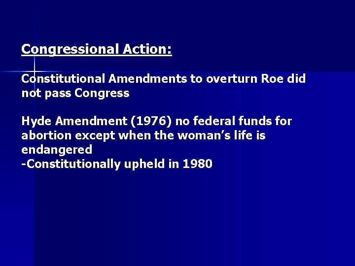 Congressional Action: Constitutional Amendments to overturn Roe did not pass Congress Hyde Amendment (1976)