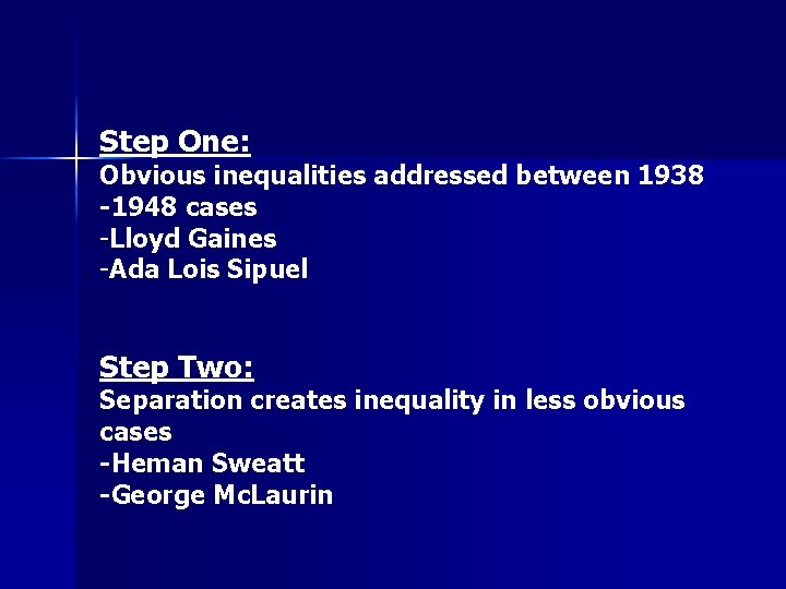 Step One: Obvious inequalities addressed between 1938 -1948 cases -Lloyd Gaines -Ada Lois Sipuel