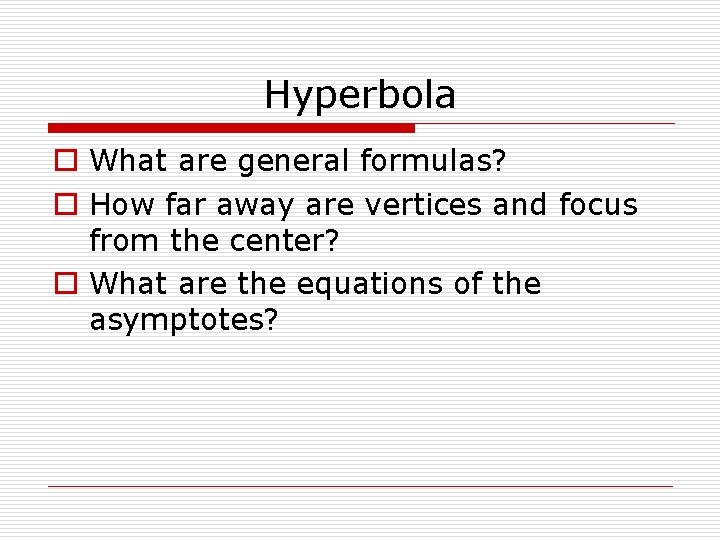 Hyperbola o What are general formulas? o How far away are vertices and focus