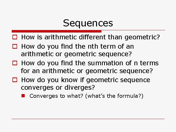 Sequences o How is arithmetic different than geometric? o How do you find the