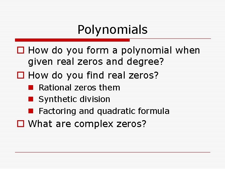 Polynomials o How do you form a polynomial when given real zeros and degree?