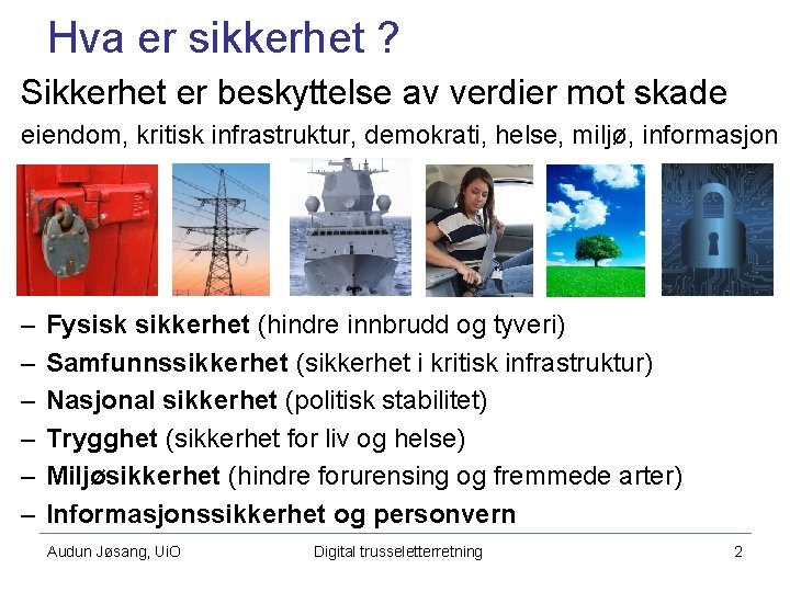 Hva er sikkerhet ? Sikkerhet er beskyttelse av verdier mot skade eiendom, kritisk infrastruktur,