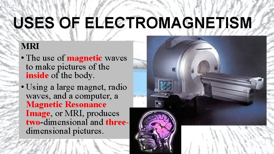 USES OF ELECTROMAGNETISM MRI • The use of magnetic waves to make pictures of